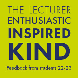 The lecturer was enthusiastic, inspired and kind. Student feedback 2022 to 2023 academic year. 